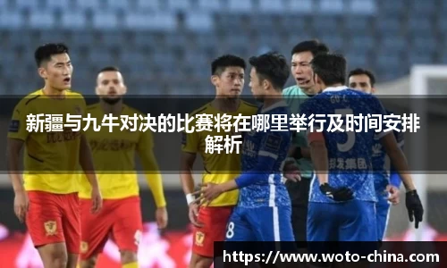 新疆与九牛对决的比赛将在哪里举行及时间安排解析